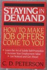 Staying in Demand How to Make Job Offers Come to You/Featuring 94 Action Steps for Career SelfReliance