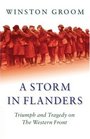 A Storm in Flanders Triumph and Tragedy on the Western Front