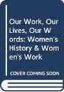 Our Work Our Lives Our Words Women's History  Women's Work