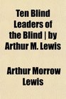 Ten Blind Leaders of the Blind  by Arthur M Lewis
