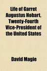 Life of Garret Augustus Hobart TwentyFourth VicePresident of the United States