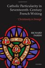 Catholic Particularity in SeventeenthCentury French Writing 'Christianity is Strange'