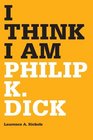 I Think I Am Philip K Dick