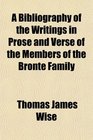 A Bibliography of the Writings in Prose and Verse of the Members of the Bront Family