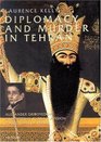 Diplomacy and Murder in Tehran  Alexander Griboyedov and the Tsar's Mission to the Shah of Persia