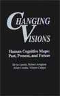 Changing Visions Human Cognitive Maps Past Present and Future
