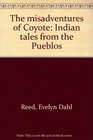 The misadventures of Coyote Indian tales from the Pueblos