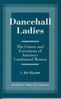 Dancehall Ladies The Crimes and Executions of America's Condemned Women