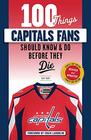 100 Things Capitals Fans Should Know & Do Before They Die: Stanley Cup Edition (100 Things...Fans Should Know)