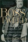 Boss Tweed  The Rise and Fall of the Corrupt Pol Who Conceived the Soul of Modern New York