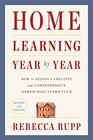 Home Learning Year by Year Revised and Updated How to Design a Creative and Comprehensive Homeschool Curriculum