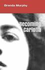 Becoming Carlotta A Biographical Novel