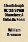 Glendalough Or the Seven Churches A Didactic Poem