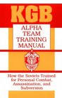 KGB Alpha Team Training Manual How The Soviets Trained For Personal Combat Assassination And Subversion