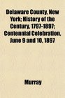 Delaware County New York History of the Century 17971897 Centennial Celebration June 9 and 10 1897
