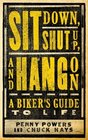 Sit Down Shut Up and Hang On A Biker's Guide to Life
