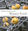 Grow Your Own Winter Food How to Harvest Store and Use Produce for the Winter Months
