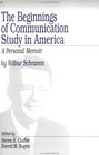 The Beginnings of Communication Study in America A Personal Memoir