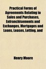 Practical Forms of Agreements Relating to Sales and Purchases Enfranchisements and Exchanges Mortgages and Loans Leases Letting and