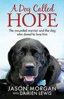 A Dog Called Hope The wounded warrior and the dog who dared to love him