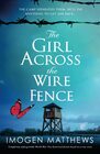The Girl Across the Wire Fence Completely unforgettable World War Two historical fiction based on a true story