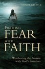Fighting Fear with Faith Weathering the storms with Gods Promises