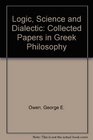 Logic Science and Dialectic Collected Papers in Greek Philosophy