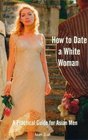 How to Date a White Woman A Practical Guide for Asian Men
