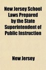 New Jersey School Laws Prepared by the State Superintendent of Public Instruction