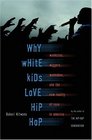 Why White Kids Love Hip Hop Wangstas Wiggers Wannabes and the New Reality of Race in America