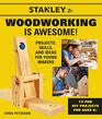 Stanley Jr Woodworking is Awesome Projects Skills and Ideas for Young Makers  12 Fun DIY Projects for Ages 8