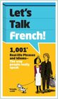 Let\'s Talk French: 1,001 Real-life Phrases and Idioms -- The Way People Really Speak