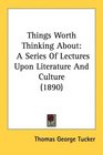 Things Worth Thinking About A Series Of Lectures Upon Literature And Culture
