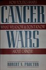 Cancer Wars How Politics Shapes What We Know and Don't Know About Cancer