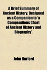 A Brief Summary of Ancient History Designed as a Companion to 'a Compendious Chart of Ancient History and Biography'