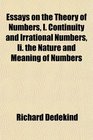 Essays on the Theory of Numbers I Continuity and Irrational Numbers Ii the Nature and Meaning of Numbers