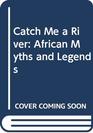 Catch Me a River African Myths and Legends