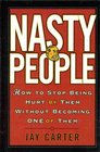 Nasty People How to Stop Being Hurt By Them Without Becoming One of Them