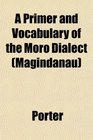 A Primer and Vocabulary of the Moro Dialect