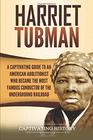 Harriet Tubman: A Captivating Guide to an American Abolitionist Who Became the Most Famous Conductor of the Underground Railroad