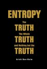Entropy The Truth the Whole Truth and Nothing But the Truth