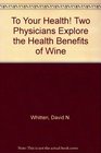 To Your Health Two Physicians Explore the Health Benefits of Wine