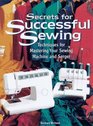 Secrets for Successful Sewing Techniques for Mastering Your Sewing Machine and Serger