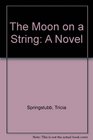 The Moon on a String A Novel