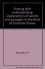 Praying with understanding explanations of words and passages in the Book of Common Prayer