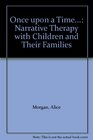 Once upon a Time Narrative Therapy with Children and Their Families
