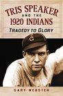 Tris Speaker and the 1920 Indians Tragedy to Glory