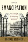 Emancipation How Liberating Europe's Jews from the Ghetto Led to Revolution and Renaissance