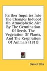 Farther Inquiries Into The Changes Induced On Atmospheric Air By The Germination Of Seeds The Vegetation Of Plants And The Respiration Of Animals