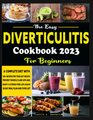 The Easy Diverticulitis Cookbook 2023 for Beginners: A Complete Diet With 100+ Recipes Your Gut Health. Prevent Painful Flare-Ups and Enjoy a Stress-Free Life Again | 28 Day Meal Plan and Food List